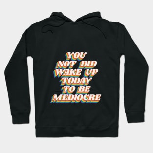 You Did Not Wake Up Today to Be Mediocre by The Motivated Type in Black Red Orange Yellow Green and Blue Hoodie